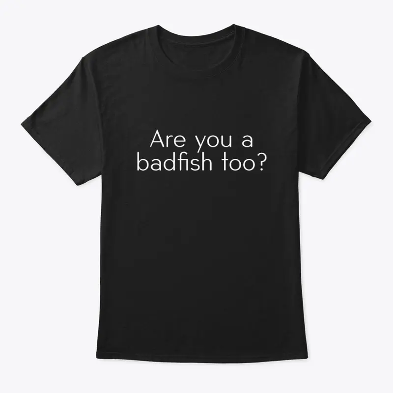 Are you a badfish too?